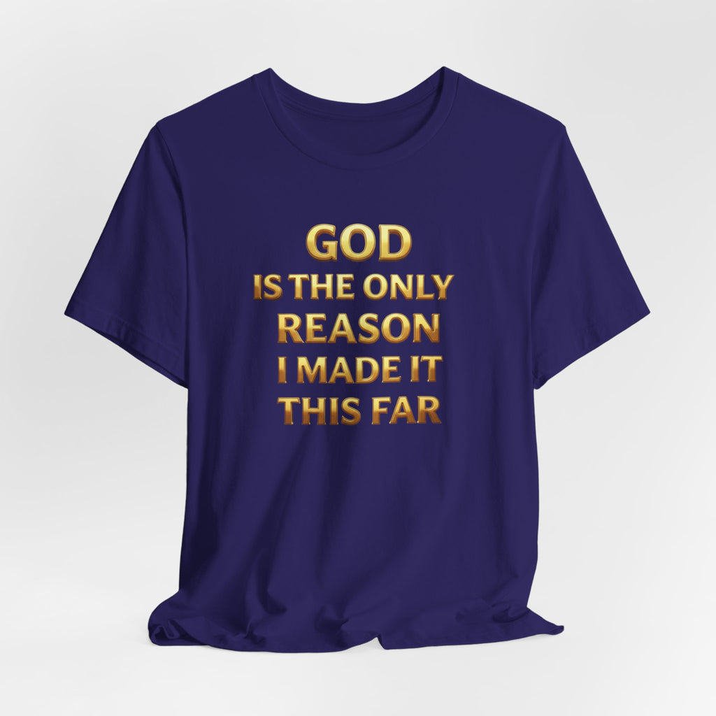 God Is The Only Reason I Made It This Far Tee — Inspirational Christian Faith T‑Shirt