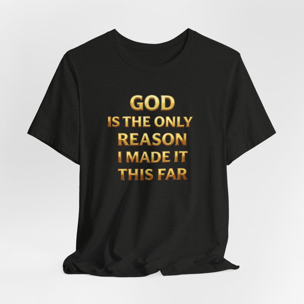 God Is The Only Reason I Made It This Far Tee — Inspirational Christian Faith T‑Shirt