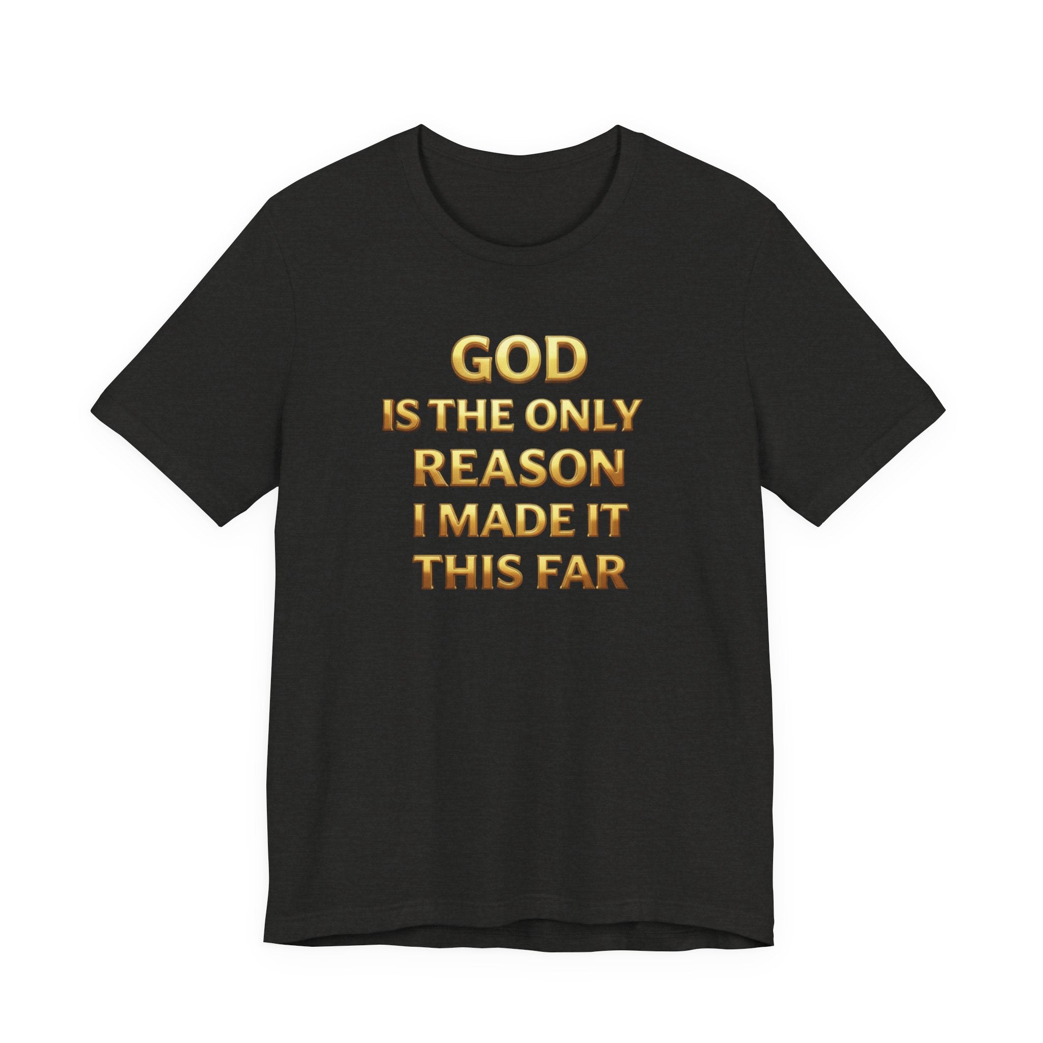 God Is The Only Reason I Made It This Far Tee — Inspirational Christian Faith T‑Shirt
