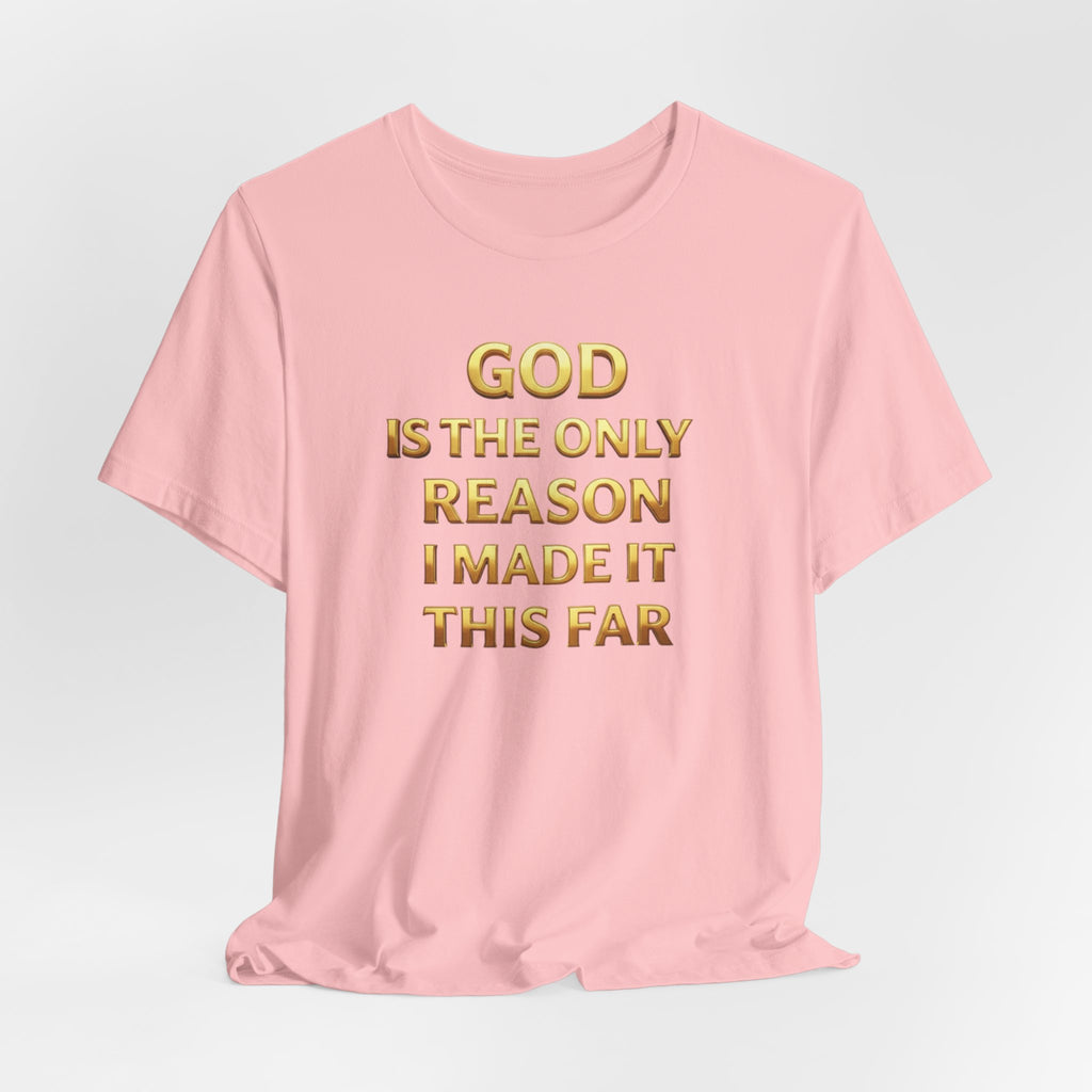 God Is The Only Reason I Made It This Far Tee — Inspirational Christian Faith T‑Shirt