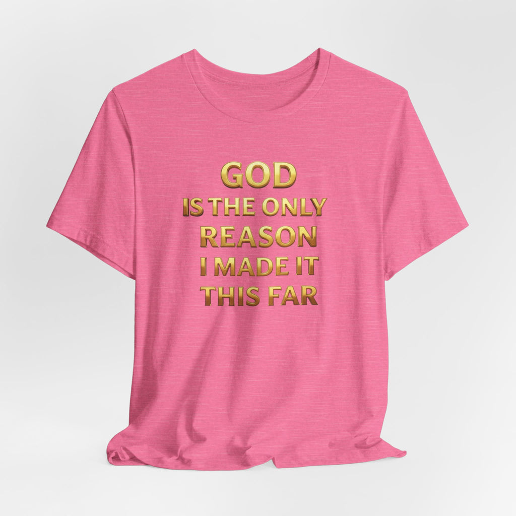 God Is The Only Reason I Made It This Far Tee — Inspirational Christian Faith T‑Shirt