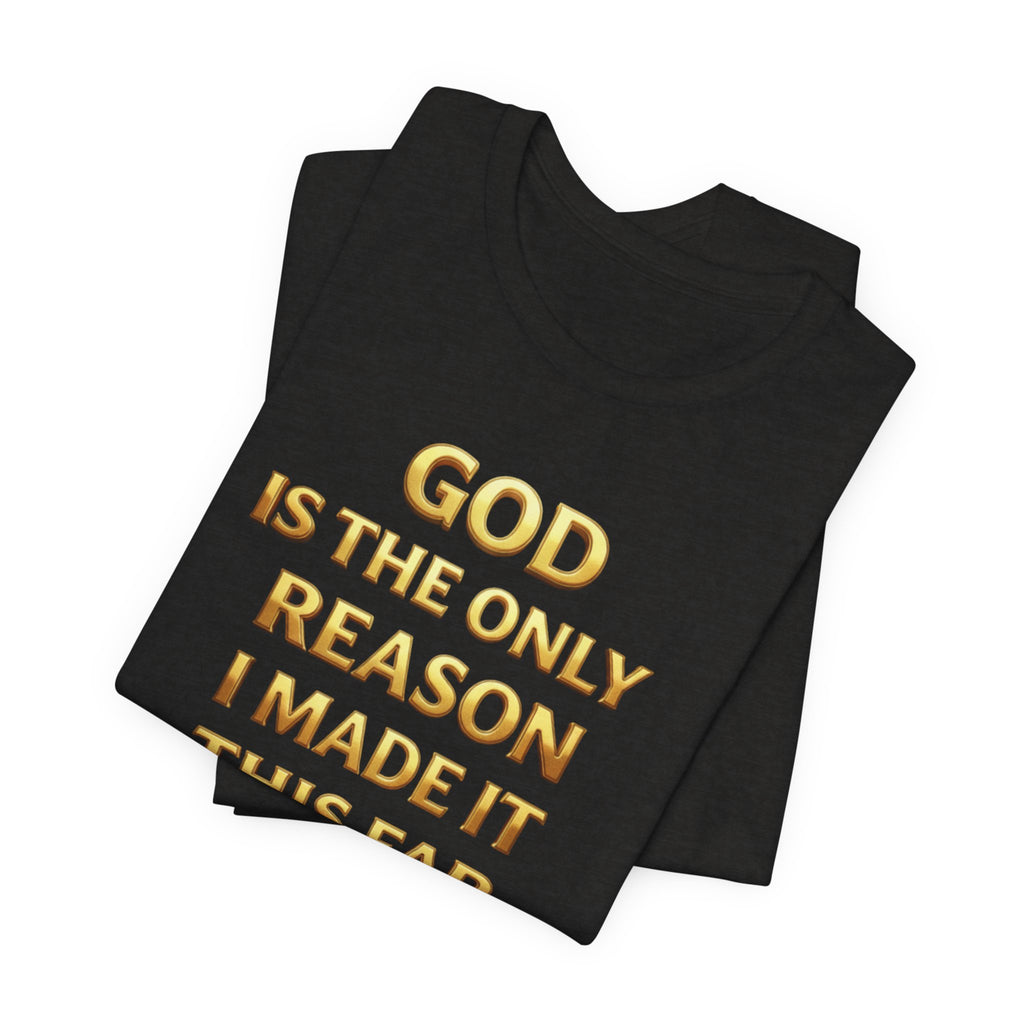 God Is The Only Reason I Made It This Far Tee — Inspirational Christian Faith T‑Shirt