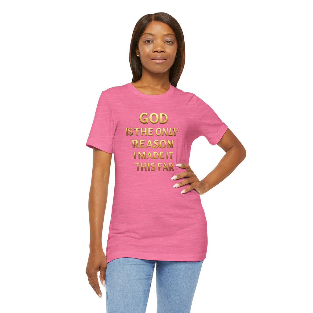 God Is The Only Reason I Made It This Far Tee — Inspirational Christian Faith T‑Shirt