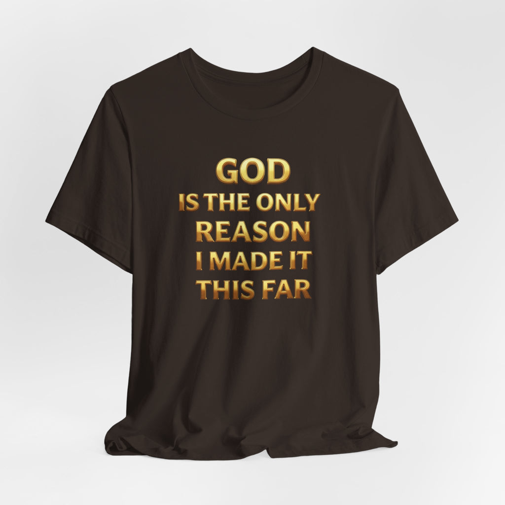 God Is The Only Reason I Made It This Far Tee — Inspirational Christian Faith T‑Shirt