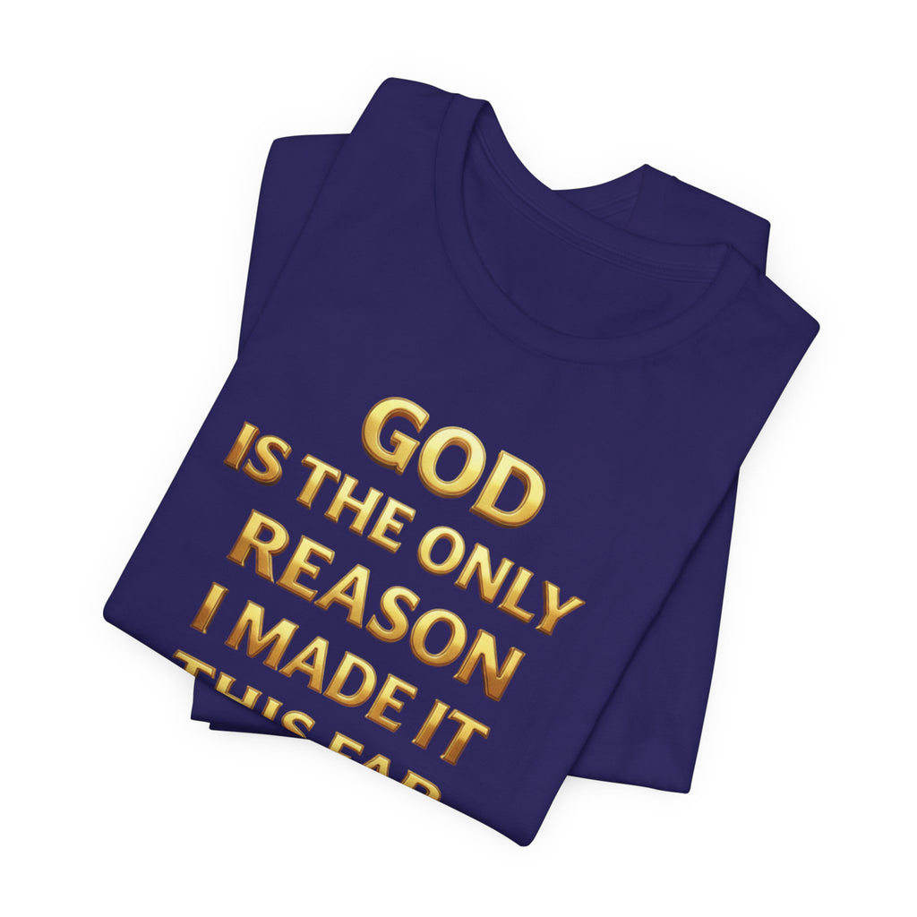God Is The Only Reason I Made It This Far Tee — Inspirational Christian Faith T‑Shirt