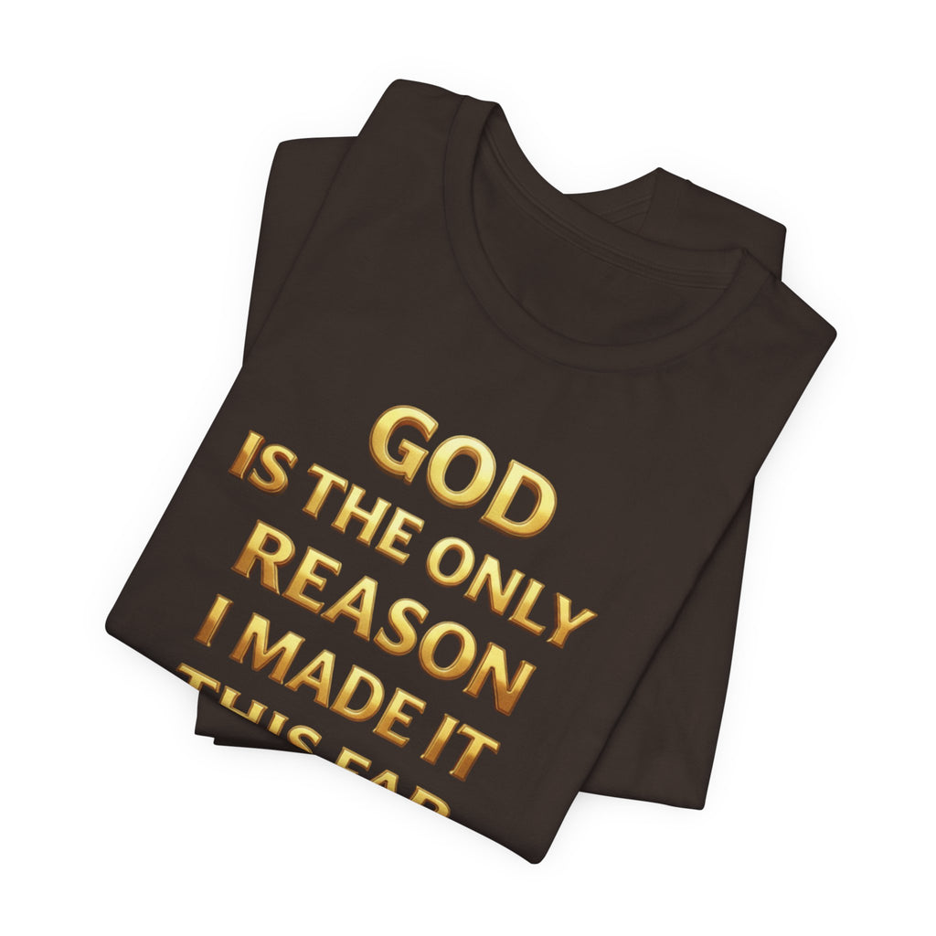 God Is The Only Reason I Made It This Far Tee — Inspirational Christian Faith T‑Shirt